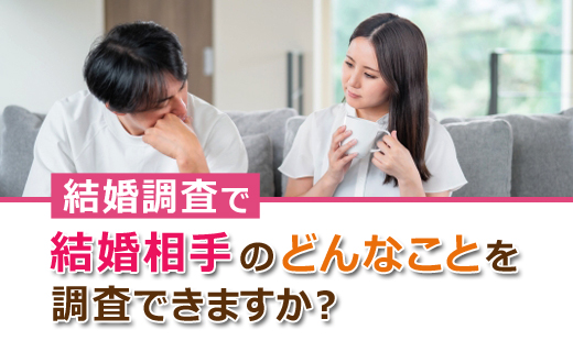 興信所の結婚調査で、結婚相手のどんなことを調査できますか?